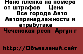 Нано-пленка на номера от штрафов  › Цена ­ 1 190 - Все города Авто » Автопринадлежности и атрибутика   . Чеченская респ.,Аргун г.